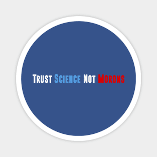 Trust Science Not Morons Magnet